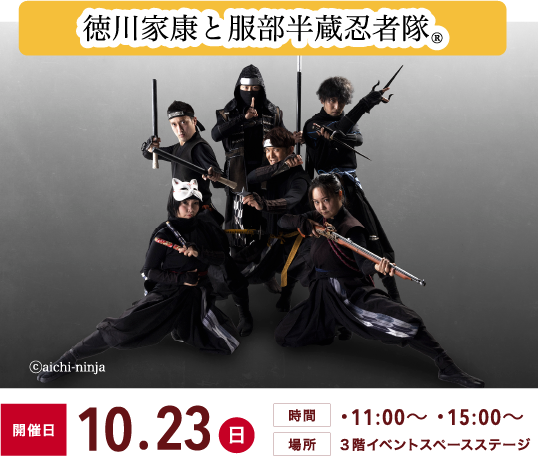 徳川家康と服部半蔵忍者隊　開催日10.23日　時間・11:00〜・15:00〜　場所３階イベントスペースステージ